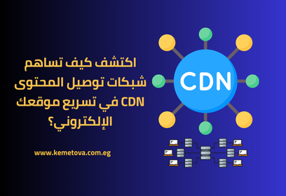 اكتشف كيف تساهم شبكات توصيل المحتوى CDN في تسريع موقعك الإلكتروني؟