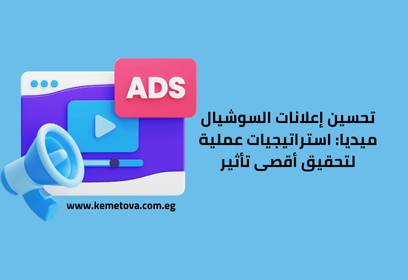 تحسين إعلانات السوشيال ميديا استراتيجيات عملية لتحقيق أقصى تأثير
