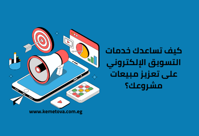 كيف تساعدك خدمات التسويق الإلكتروني على تعزيز مبيعات مشروعك؟