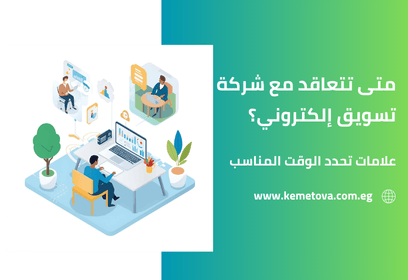 متى تتعاقد مع شركة تسويق الكتروني؟ علامات تحدد الوقت المناسب