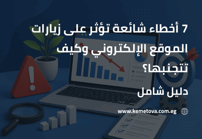 7 أخطاء شائعة تؤثر على زيارات الموقع الإلكتروني وكيف تتجنبها؟ دليل شامل